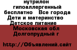 нутрилон1 гипоаллергенный бесплатно - Все города Дети и материнство » Детское питание   . Московская обл.,Долгопрудный г.